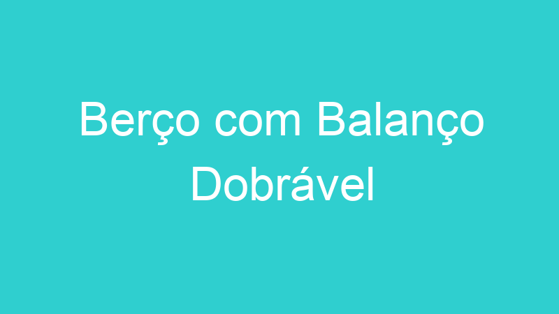 Berço com Balanço Dobrável