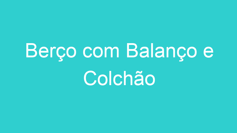 Berço com Balanço e Colchão