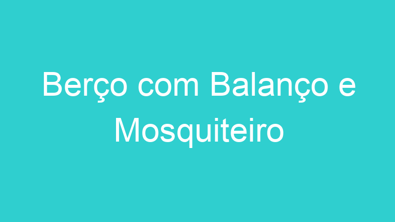 Berço com Balanço e Mosquiteiro