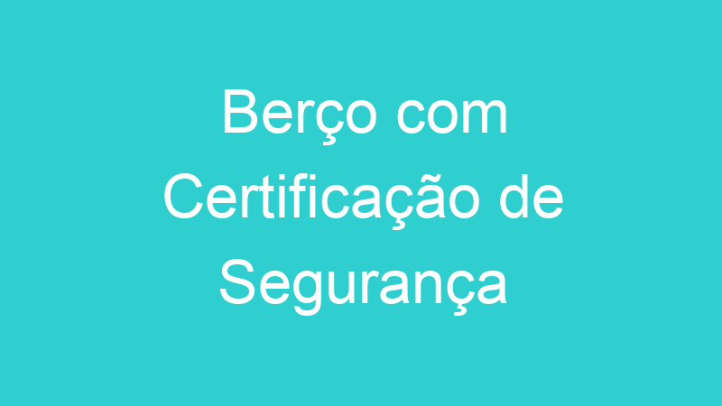 Berço com Certificação de Segurança