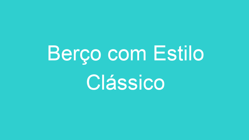Berço com Estilo Clássico