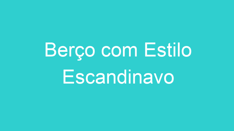 Berço com Estilo Escandinavo