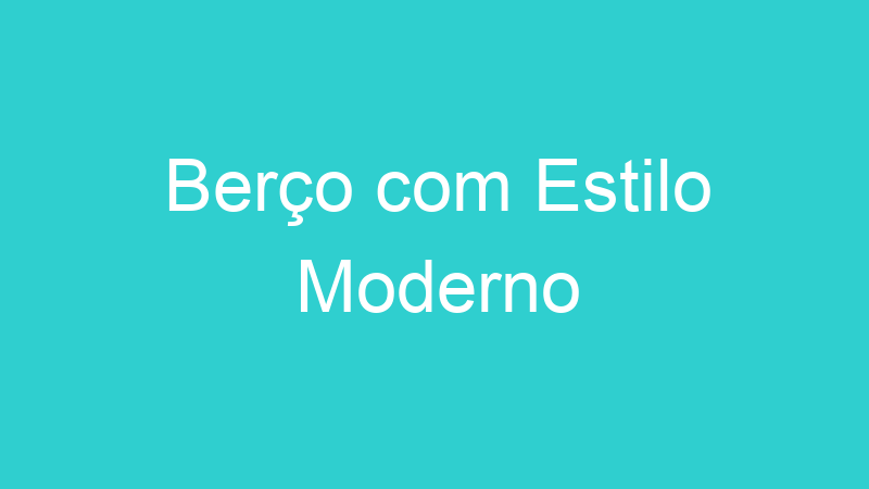 Berço com Estilo Moderno
