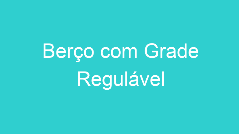 Berço com Grade Regulável