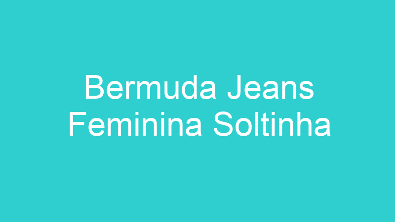 Bermuda Jeans Feminina Soltinha