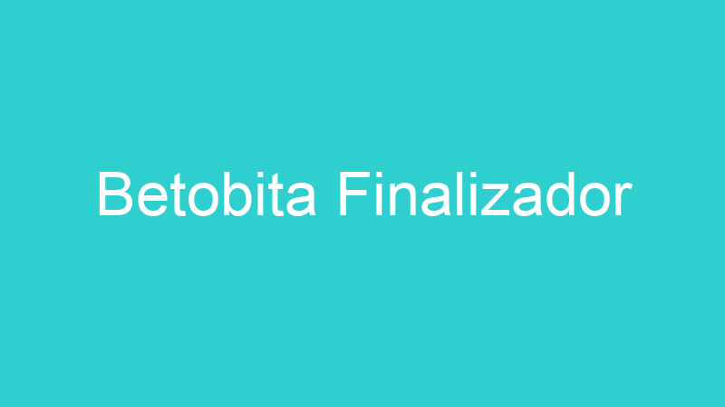 Betobita Finalizador