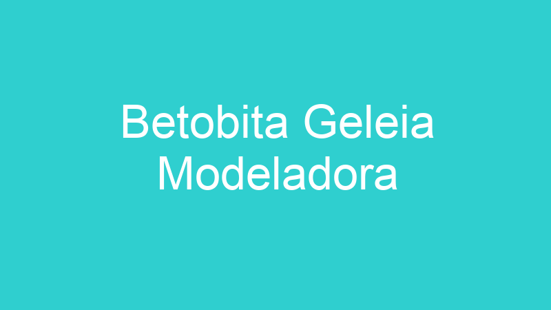 Betobita Geleia Modeladora