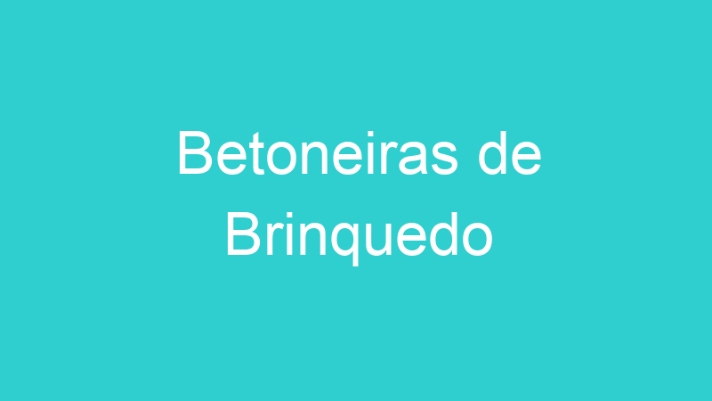 Betoneiras de Brinquedo