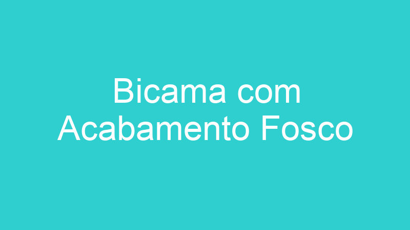Bicama com Acabamento Fosco