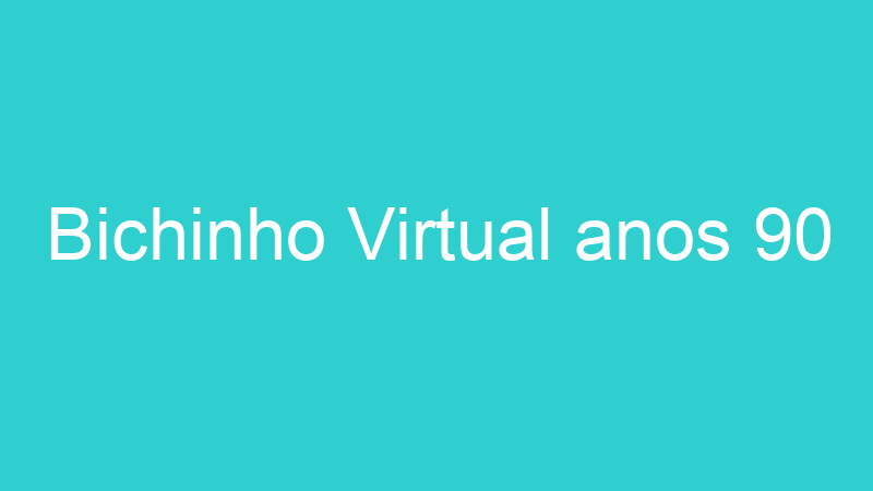 Bichinho Virtual anos 90