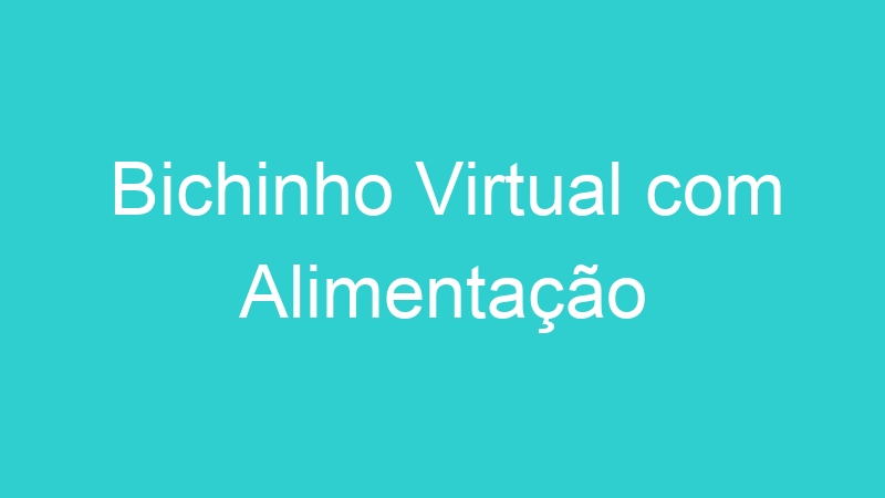 Bichinho Virtual com Alimentação