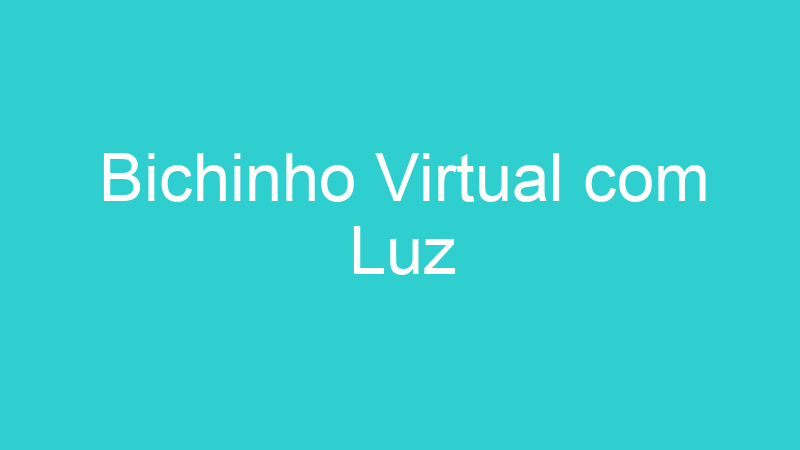 Bichinho Virtual com Luz