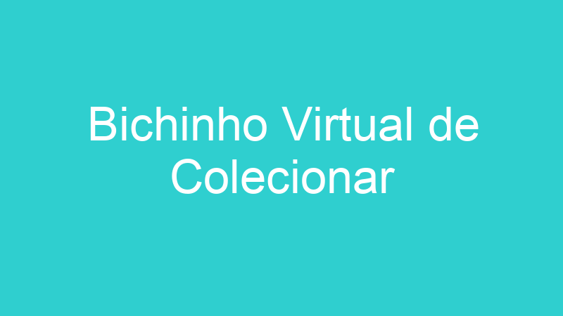 Bichinho Virtual de Colecionar
