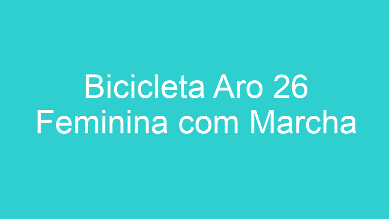 Bicicleta Aro 26 Feminina com Marcha