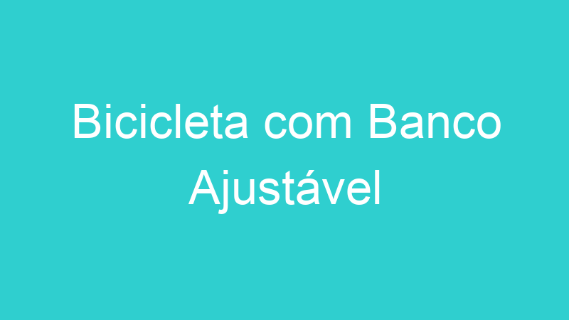 Bicicleta com Banco Ajustável