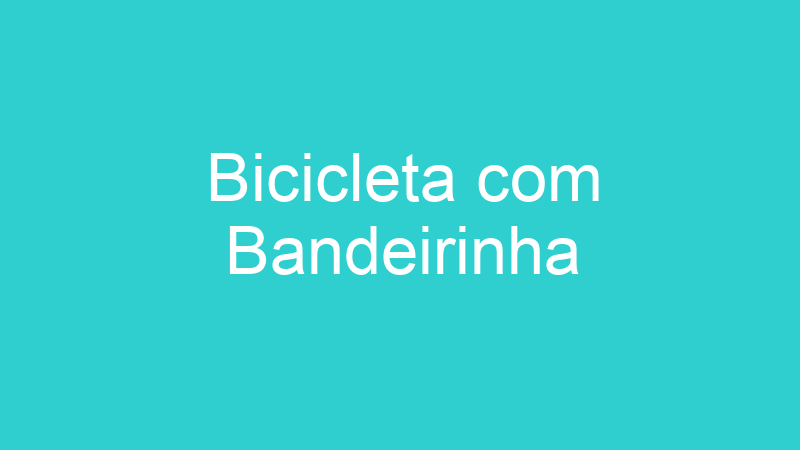 Bicicleta com Bandeirinha
