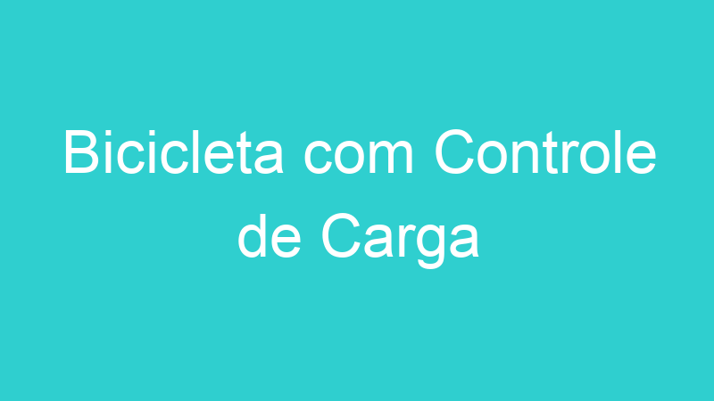 Bicicleta com Controle de Carga
