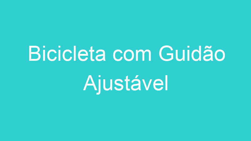 Bicicleta com Guidão Ajustável