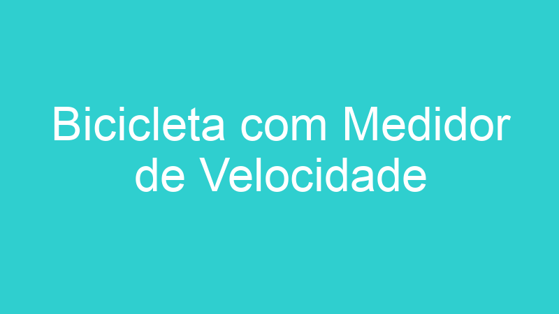 Bicicleta com Medidor de Velocidade