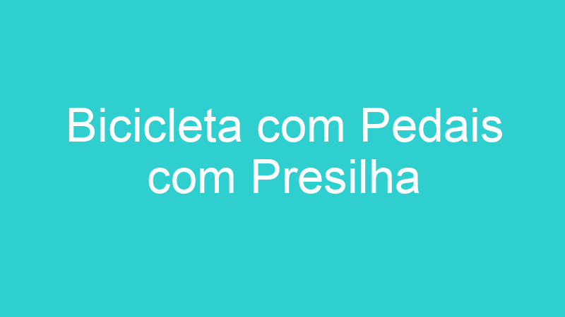 Bicicleta com Pedais com Presilha