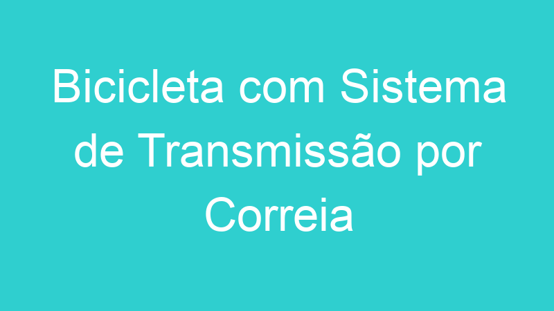 Bicicleta com Sistema de Transmissão por Correia