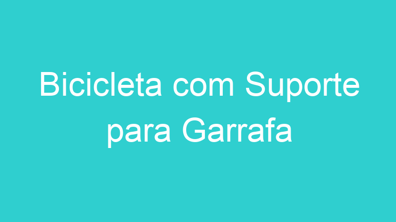 Bicicleta com Suporte para Garrafa