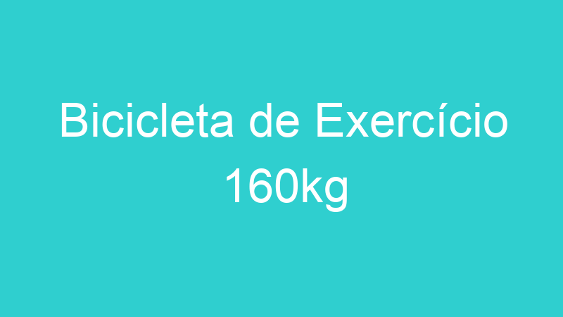 Bicicleta de Exercício 160kg