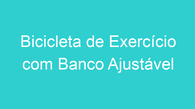 Bicicleta de Exercício com Banco Ajustável
