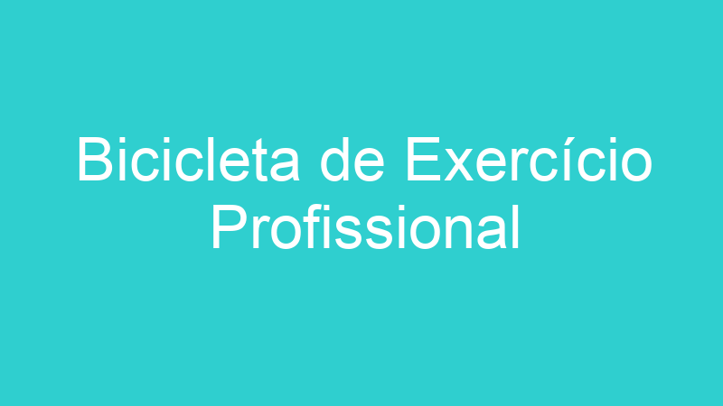 Bicicleta de Exercício Profissional