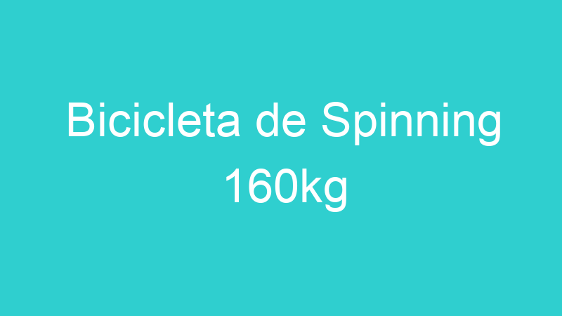 Bicicleta de Spinning 160kg