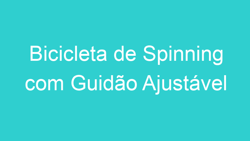 Bicicleta de Spinning com Guidão Ajustável