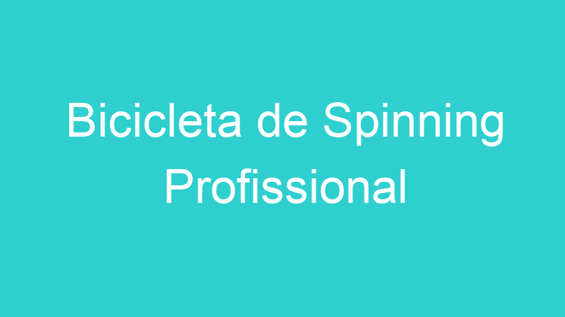 Bicicleta de Spinning Profissional