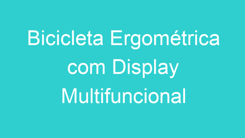 Bicicleta Ergométrica com Display Multifuncional