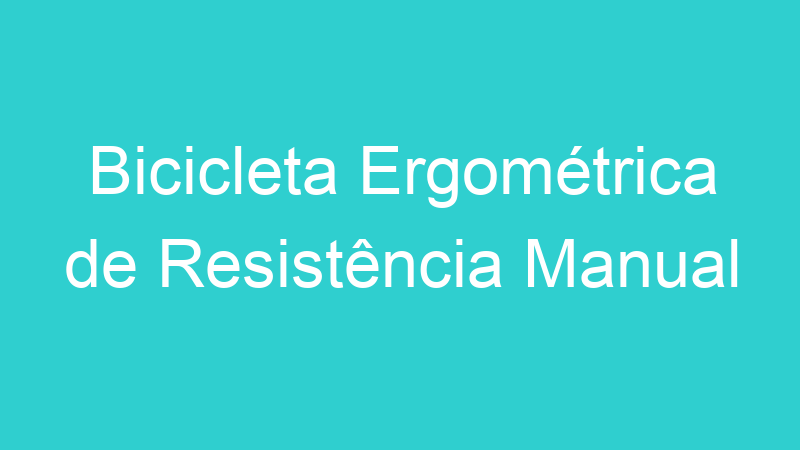 Bicicleta Ergométrica de Resistência Manual
