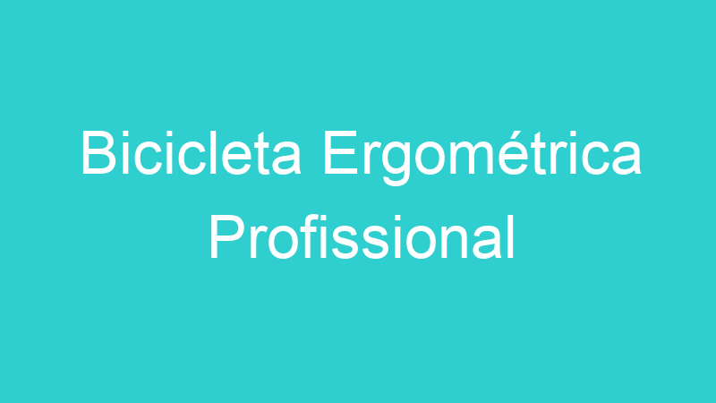 Bicicleta Ergométrica Profissional