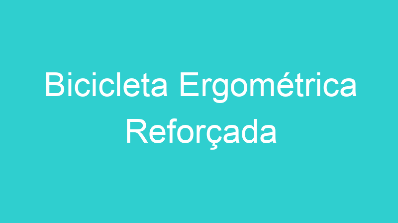 Bicicleta Ergométrica Reforçada