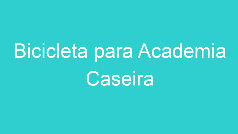 Bicicleta para Academia Caseira
