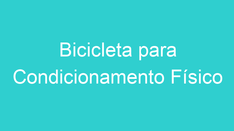 Bicicleta para Condicionamento Físico