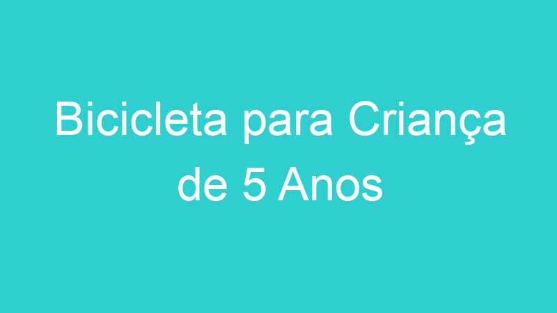 Bicicleta para Criança de 5 Anos