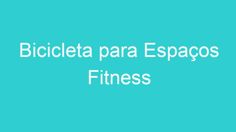 Bicicleta para Espaços Fitness