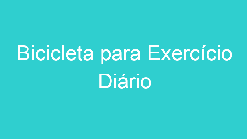 Bicicleta para Exercício Diário