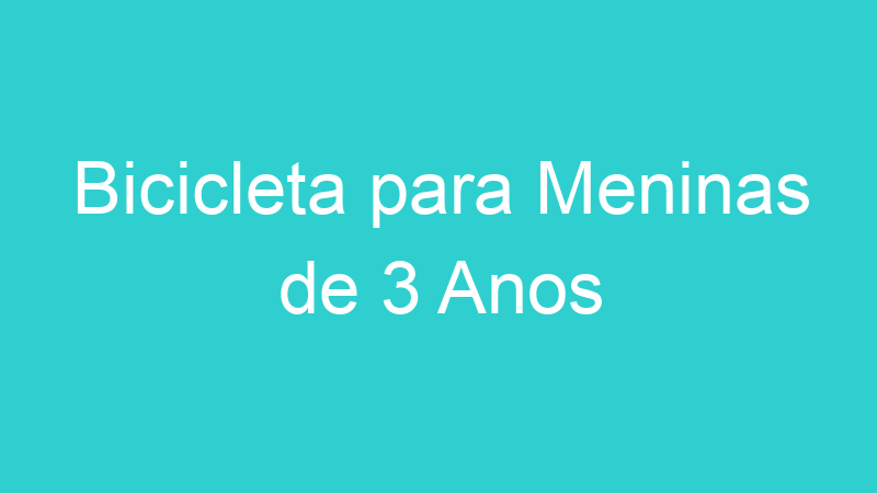 Bicicleta para Meninas de 3 Anos