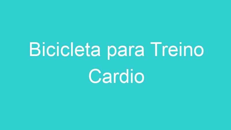 Bicicleta para Treino Cardio