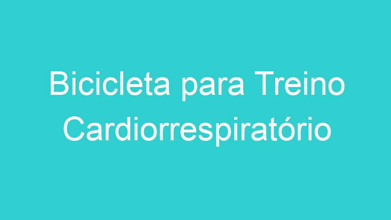 Bicicleta para Treino Cardiorrespiratório
