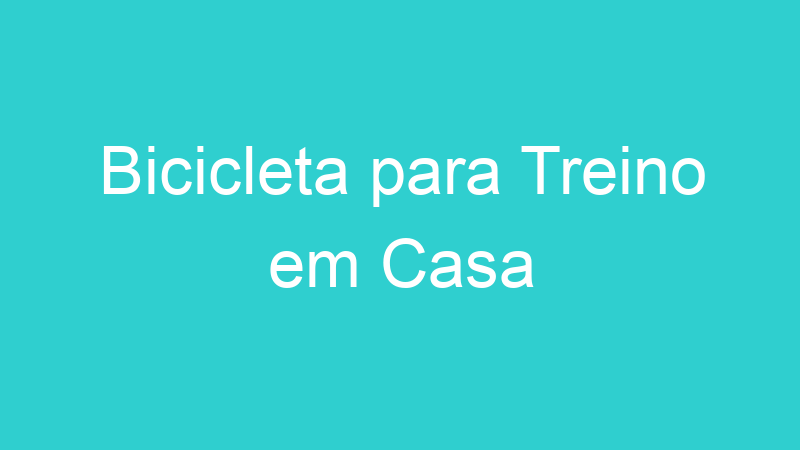 Bicicleta para Treino em Casa