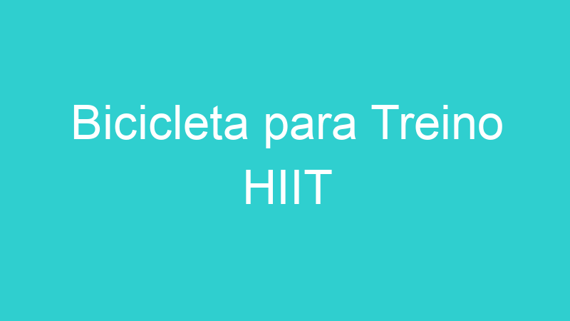 Bicicleta para Treino HIIT