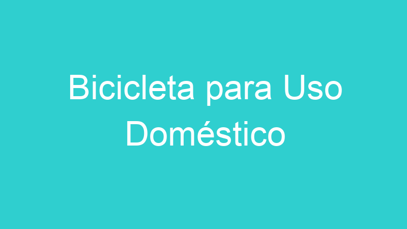 Bicicleta para Uso Doméstico