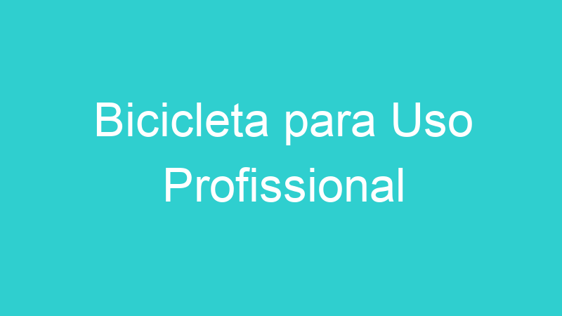 Bicicleta para Uso Profissional