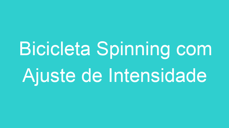 Bicicleta Spinning com Ajuste de Intensidade