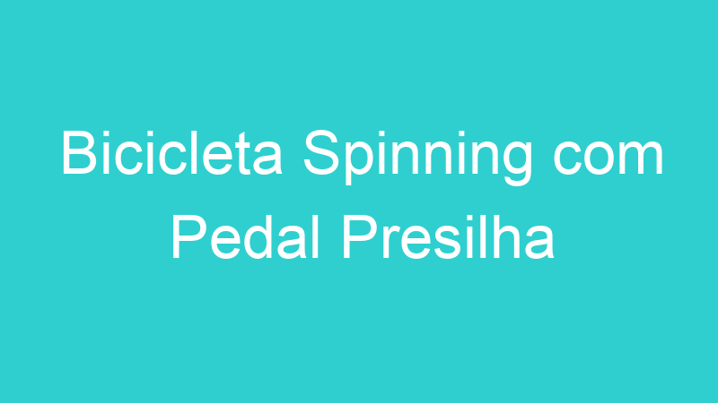Bicicleta Spinning com Pedal Presilha